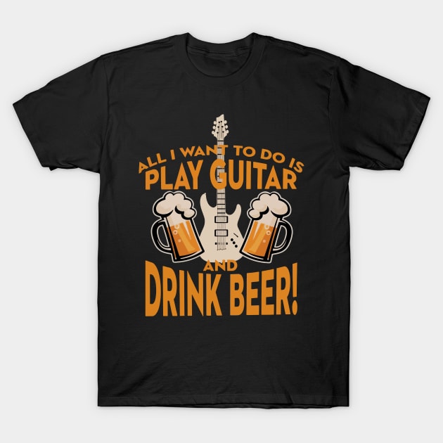 All I Want To Do Is Play Guitar And Drink Beer T-Shirt by dokgo